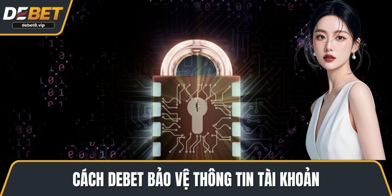 Cách DEBET bảo vệ thông tin tài khoản