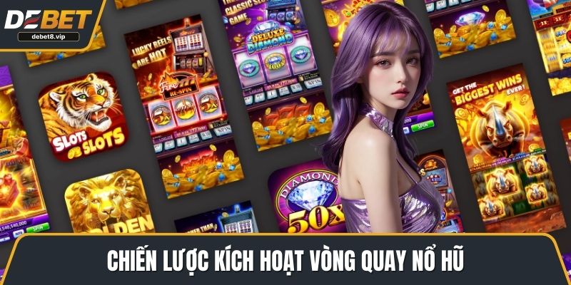 Chiến lược kích hoạt vòng quay nổ hũ