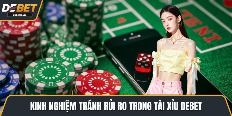 Kinh nghiệm tránh rủi ro trong tài xỉu DEBET