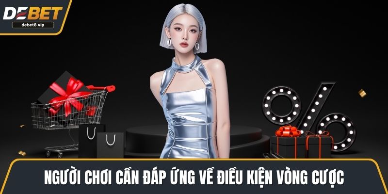 Người chơi cần đáp ứng về điều kiện vòng cược