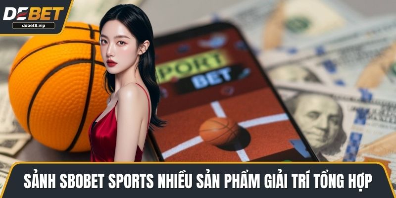 Sảnh SBOBET sports nhiều sản phẩm giải trí tổng hợp