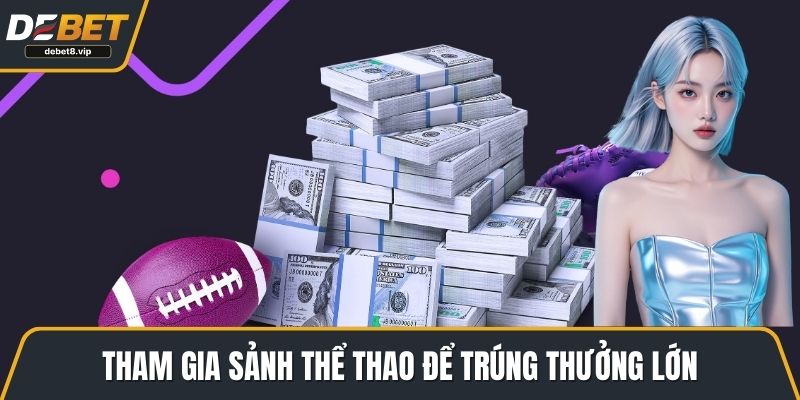 Tham gia sảnh thể thao để trúng thưởng lớn