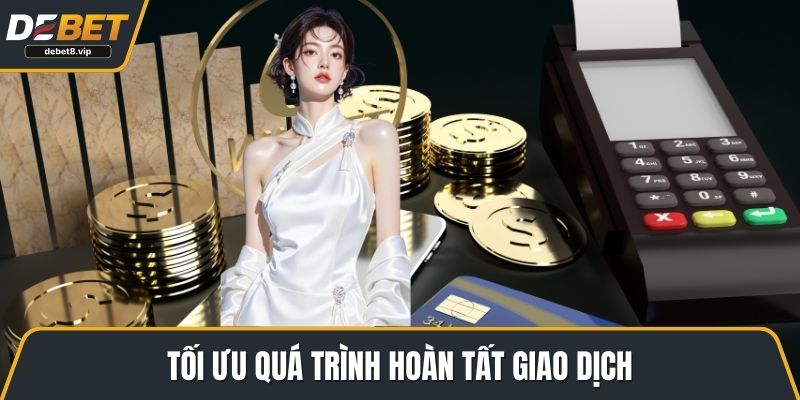 Tối ưu quá trình hoàn tất giao dịch